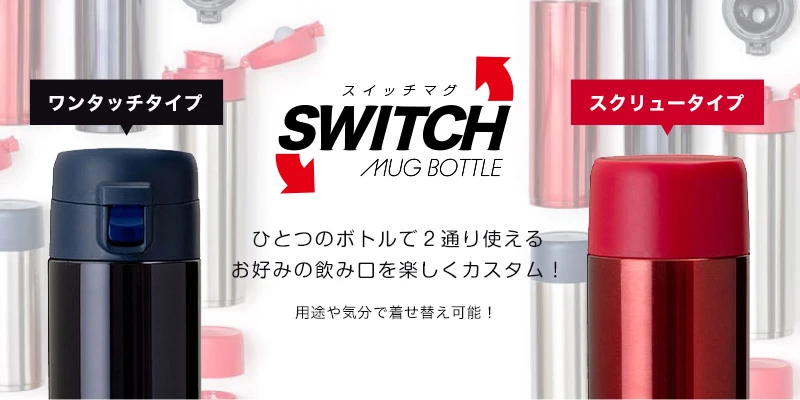 SWITCH MUG BOTTLE：ひとつのボトルで２通り使えるお好みの飲み口を楽しくカスタム！