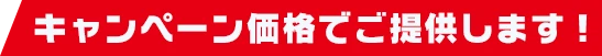 キャンペーン価格でご提供します！