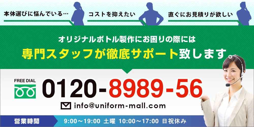 ・本体選びに悩んでいる…・コストを抑えたい・直ぐにお見積りが欲しい○オリジナルボトル製作にお困りの際には専門スタッフが徹底サポート致します。　FREE DIAL 0120-8989-56