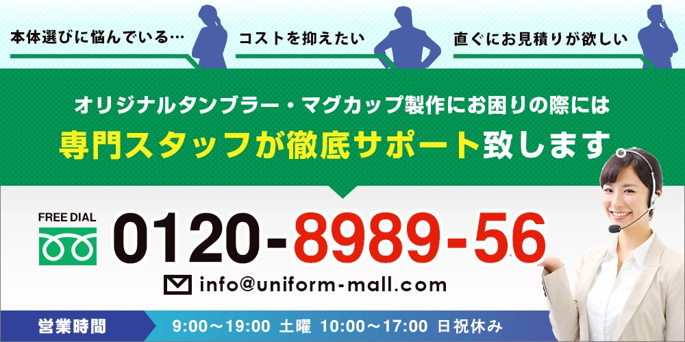 ・本体選びに悩んでいる…・コストを抑えたい・直ぐにお見積りが欲しい○オリジナルタンブラー・マグカップ製作にお困りの際には専門スタッフが徹底サポート致します。　FREE DIAL 0120-8989-56